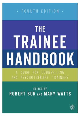 The Trainee Handbook: A Guide for Counselling & Psychotherapy Trainees - Bor, Robert (Editor), and Watts, Mary (Editor)