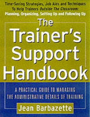 The Trainer's Support Handbook: A Guide to Managing the Administrative Details of Training - Barbazette, Jean