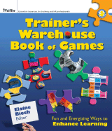 The Trainers Warehouse Book of Games: Fun and Energizing Ways to Enhance Learning