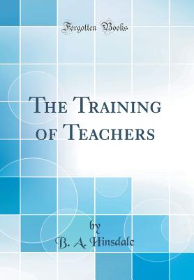 The Training of Teachers (Classic Reprint) - Hinsdale, B a