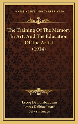 The Training Of The Memory In Art, And The Education Of The Artist (1914) - De Boisbaudran, Lecoq, and Luard, Lowes Dalbiac (Translated by), and Image, Selwyn (Introduction by)