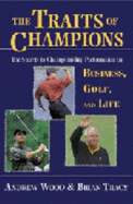 The Traits of Champions: The Secrets to Championship Performance in Business, Golf, and Life