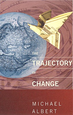The Trajectory of Change: Activist Strategies for Social Transformation - Albert, Michael