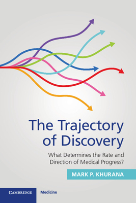 The Trajectory of Discovery: What Determines the Rate and Direction of Medical Progress? - Khurana, Mark P