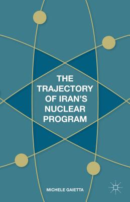The Trajectory of Iran's Nuclear Program - Gaietta, Michele
