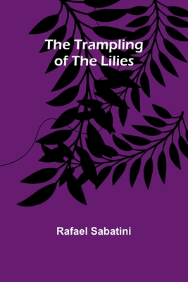 The Trampling of the Lilies - Sabatini, Rafael