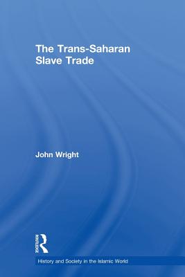 The Trans-Saharan Slave Trade - Wright, John