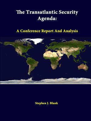 The Transatlantic Security Agenda: A Conference Report And Analysis - Blank, Stephen J, Dr., and Institute, Strategic Studies