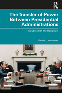 The Transfer of Power Between Presidential Administrations: Trouble with the Transition