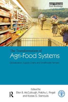 The Transformation of Agri-Food Systems: Globalization, Supply Chains and Smallholder Farmers - McCullough, Ellen B (Editor), and Pingali, Prabhu L (Editor), and Stamoulis, Kostas G (Editor)