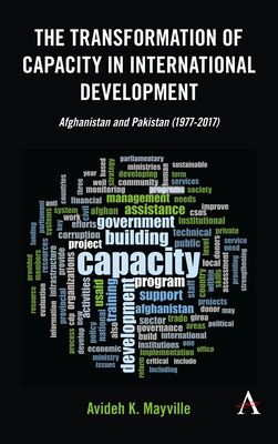 The Transformation of Capacity in International Development: Afghanistan and Pakistan (1977-2017) - Mayville, Avideh K