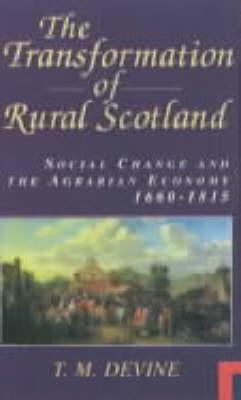 The Transformation of Rural Scotland: Social Change and the Agrarian Economy, 1660-1815 - Devine, Tom M.