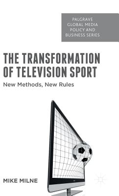 The Transformation of Television Sport: New Methods, New Rules - Milne, M