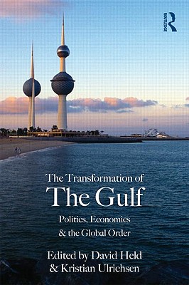 The Transformation of the Gulf: Politics, Economics and the Global Order - Held, David, Prof. (Editor), and Ulrichsen, Kristian (Editor)