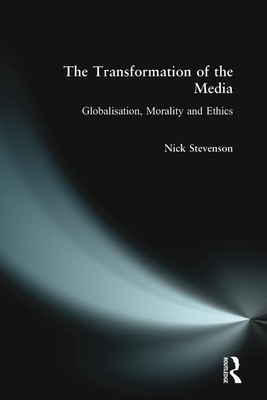 The Transformation of the Media: Globalisation, Morality and Ethics - Stevenson, Nicholas