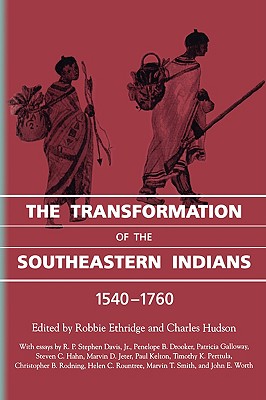 The Transformation of the Southeastern Indians, 1540-1760 - Ethridge, Robbie (Editor), and Hudson, Charles (Editor)