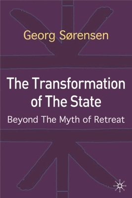 The Transformation of the State: Beyond the Myth of Retreat - Srensen, Georg