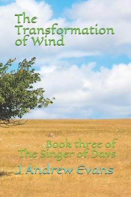 The Transformation of Wind: Book three of The Singer of Days - Evans, J Andrew