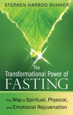 The Transformational Power of Fasting: The Way to Spiritual, Physical, and Emotional Rejuvenation - Buhner, Stephen Harrod