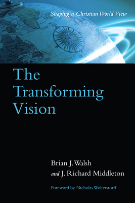 The Transforming Vision: Shaping a Christian World View - Walsh, Brian J, and Middleton, J Richard