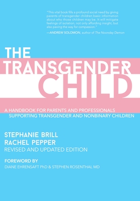 The Transgender Child: Revised & Updated Edition: A Handbook for Parents and Professionals Supporting Transgender and Nonbinary Children - Brill, Stephanie, and Pepper, Rachel