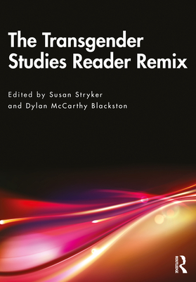 The Transgender Studies Reader Remix - Stryker, Susan (Editor), and McCarthy Blackston, Dylan (Editor)