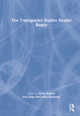 The Transgender Studies Reader Remix - Stryker, Susan (Editor), and McCarthy Blackston, Dylan (Editor)