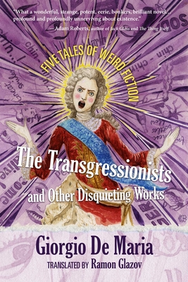 The Transgressionists and Other Disquieting Works: Five Tales of Weird Fiction - De Maria, Giorgio, and Glazov, Ramon (Translated by)