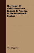 The Transit of Civilization from England to America in the Seventeenth Century - Eggleston, Edward