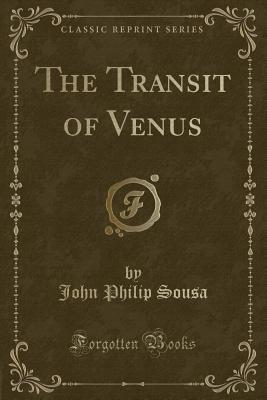 The Transit of Venus (Classic Reprint) - Sousa, John Philip, IV