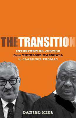 The Transition: Interpreting Justice from Thurgood Marshall to Clarence Thomas - Kiel, Daniel