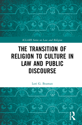 The Transition of Religion to Culture in Law and Public Discourse - Beaman, Lori G