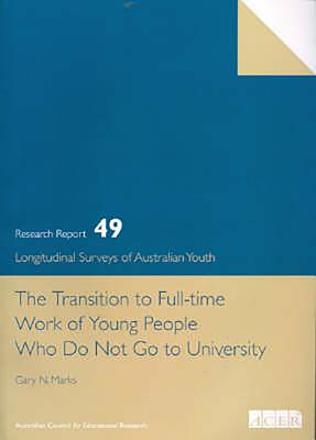 The Transition to Full Time Work of Young People Who Do Not Go to University: Lsay No.49 - Marks, Gary