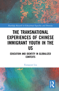 The Transnational Experiences of Chinese Immigrant Youth in the Us: Education and Identity in Globalized Contexts