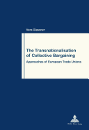 The Transnationalisation of Collective Bargaining: Approaches of European Trade Unions