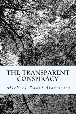 The Transparent Conspiracy: Essays and poems (mostly) on 9/11 - Morrissey, Michael David