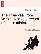 The Transvaal from Within: A Private Record of Public Affairs