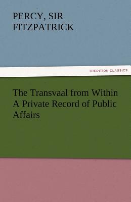 The Transvaal from Within a Private Record of Public Affairs - Fitzpatrick, Percy, Sir