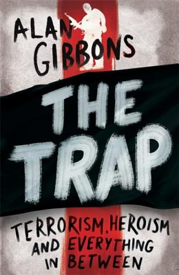 The Trap: terrorism, heroism and everything in between - Gibbons, Alan