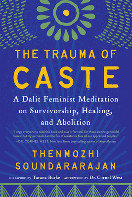 The Trauma of Caste: A Dalit Feminist Meditation on Survivorship, Healing, and Abolition - Soundararajan, Thenmozhi, and Burke, Tarana (Foreword by), and Simmons, Aishah Shahidah (Epilogue by)