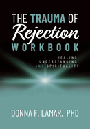 The Trauma of Rejection Workbook: Healing, Understanding and Spirituality