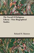 The Travail of Religious Liberty - Nine Biographical Studies