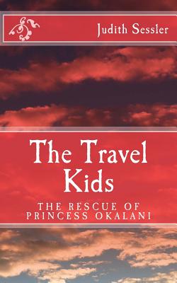 The Travel Kids: The Rescue of Princess Okalani - Sessler, Judith