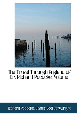 The Travel Through England of Dr. Richard Pococke, Volume I - Pococke, Richard