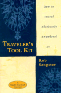 The Traveler's Tool Kit: How to Travel Absolutely Anywhere