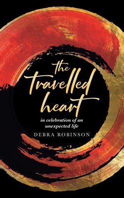 The travelled heart: in celebration of an unexpected life - Robinson, Debra