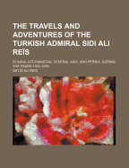 The Travels and Adventures of the Turkish Admiral Sidi Ali Reis: In India, Afghanistan, Central Asia
