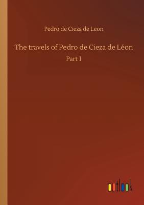 The travels of Pedro de Cieza de Lon - Cieza De Leon, Pedro De