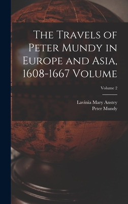 The Travels of Peter Mundy in Europe and Asia, 1608-1667 Volume; Volume 2 - Mundy, Peter Fl 1600-1667 (Creator), and Mary, Anstey Lavinia