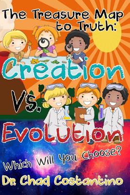 The Treasure Map to Truth: Creation Vs. Evolution - Which Will You Choose? - Powers, Gavriela (Editor), and Costantino, Chad